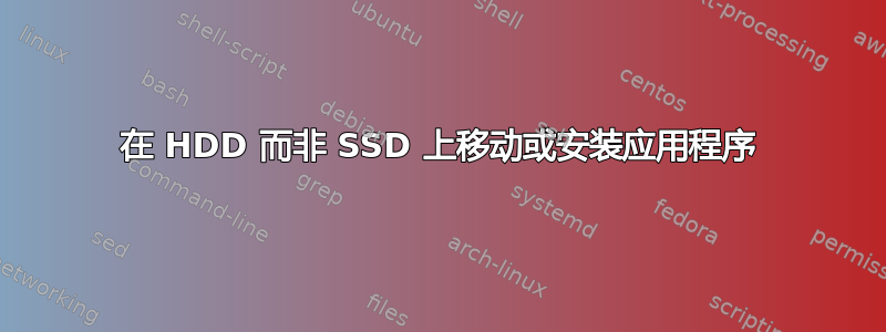 在 HDD 而非 SSD 上移动或安装应用程序