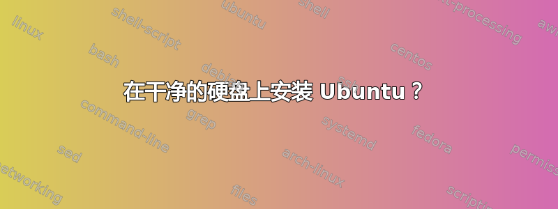 在干净的硬盘上安装 Ubuntu？