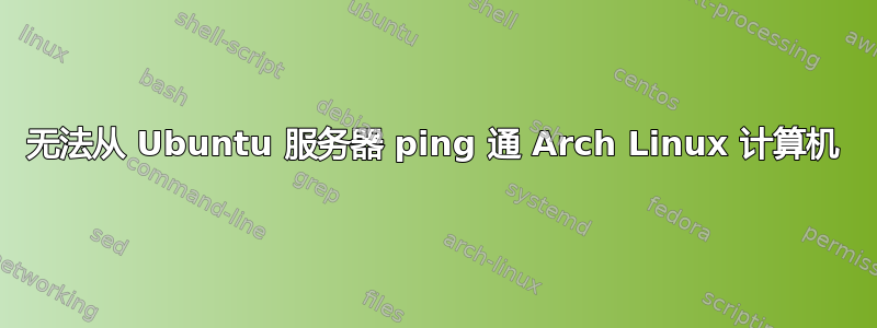 无法从 Ubuntu 服务器 ping 通 Arch Linux 计算机