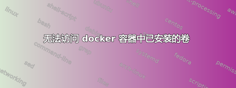 无法访问 docker 容器中已安装的卷