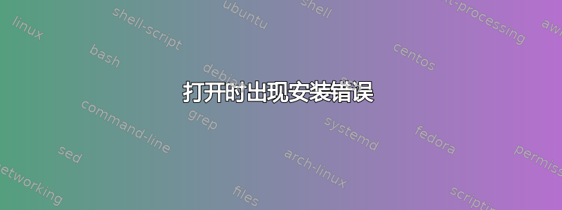 打开时出现安装错误