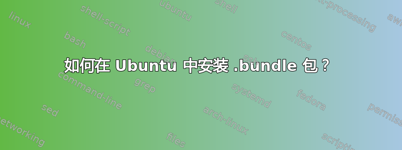 如何在 Ubuntu 中安装 .bundle 包？