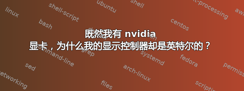 既然我有 nvidia 显卡，为什么我的显示控制器却是英特尔的？