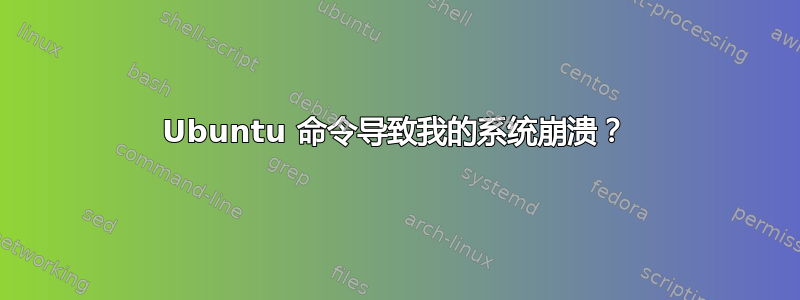 Ubuntu 命令导致我的系统崩溃？