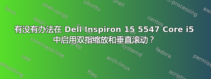 有没有办法在 Dell Inspiron 15 5547 Core i5 中启用双指缩放和垂直滚动？