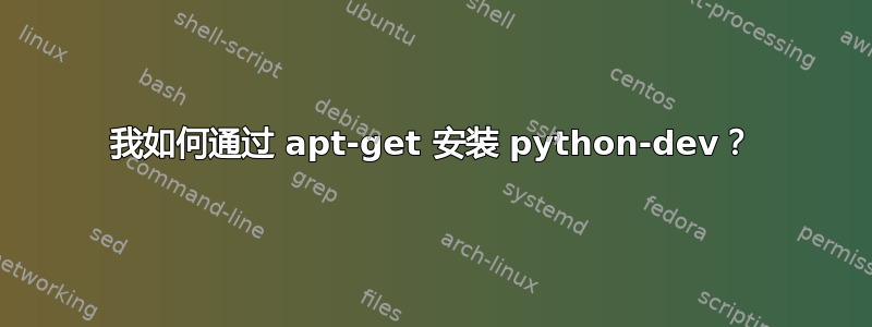 我如何通过 apt-get 安装 python-dev？