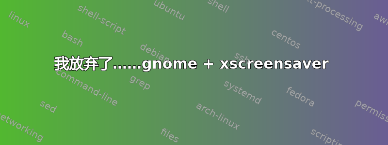 我放弃了……gnome + xscreensaver