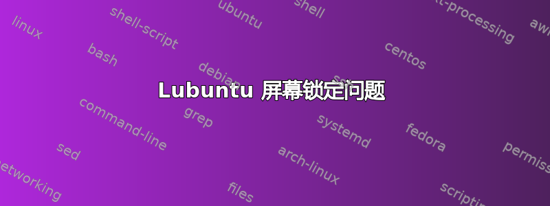 Lubuntu 屏幕锁定问题