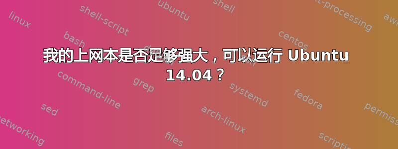 我的上网本是否足够强大，可以运行 Ubuntu 14.04？