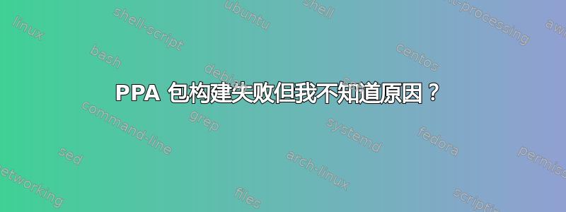 PPA 包构建失败但我不知道原因？