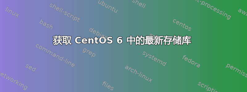 获取 CentOS 6 中的最新存储库