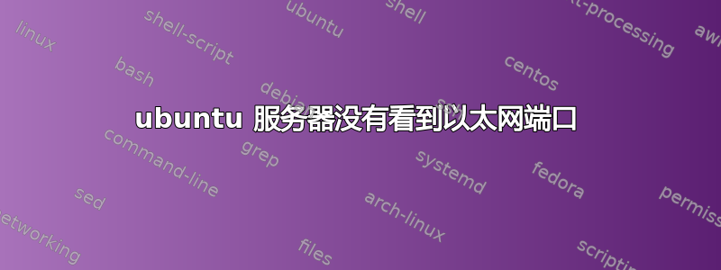 ubuntu 服务器没有看到以太网端口