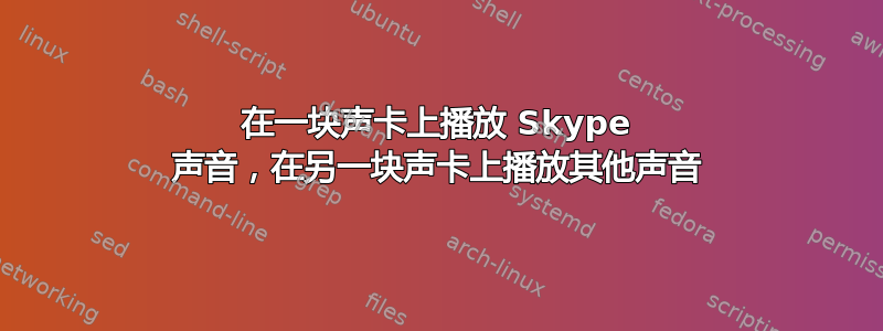 在一块声卡上播放 Skype 声音，在另一块声卡上播放其他声音