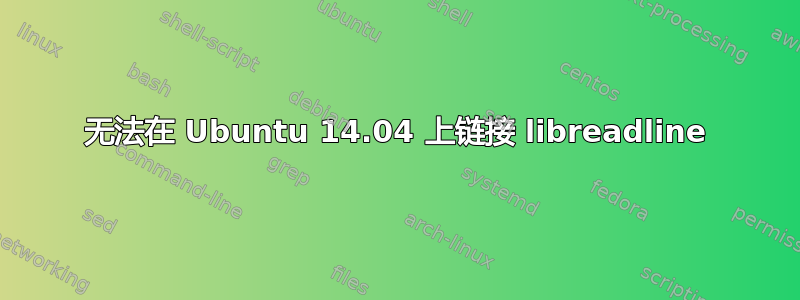 无法在 Ubuntu 14.04 上链接 libreadline