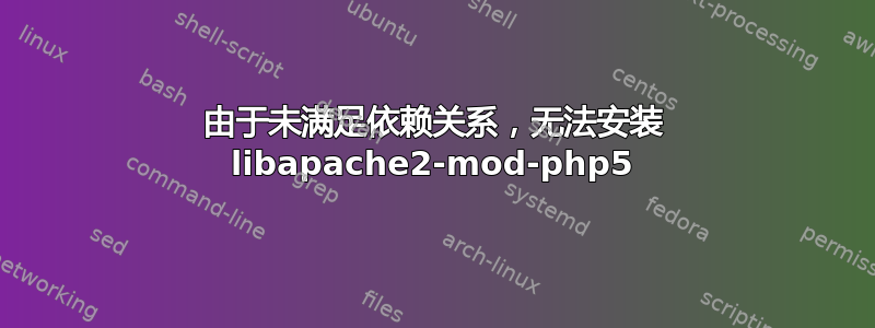 由于未满足依赖关系，无法安装 libapache2-mod-php5