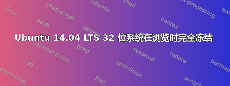 Ubuntu 14.04 LTS 32 位系统在浏览时完全冻结