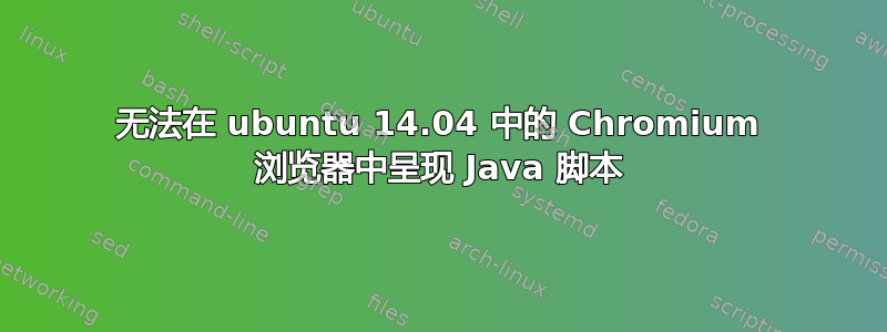 无法在 ubuntu 14.04 中的 Chromium 浏览器中呈现 Java 脚本