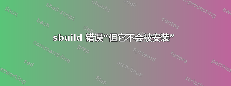 sbuild 错误“但它不会被安装”