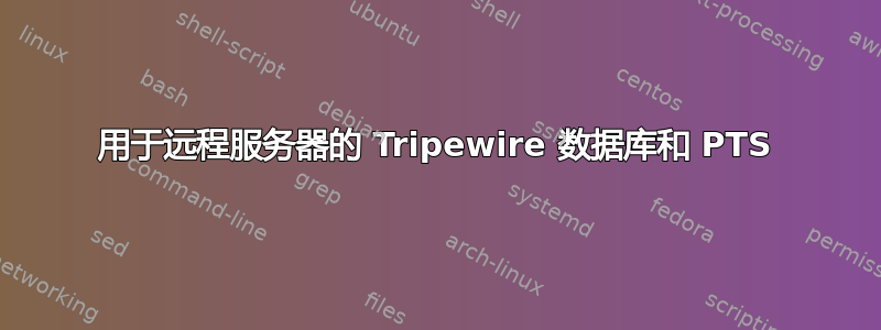 用于远程服务器的 Tripewire 数据库和 PTS