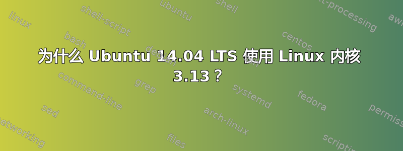 为什么 Ubuntu 14.04 LTS 使用 Linux 内核 3.13？