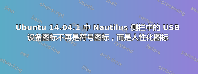 Ubuntu 14.04.1 中 Nautilus 侧栏中的 USB 设备图标不再是符号图标，而是人性化图标