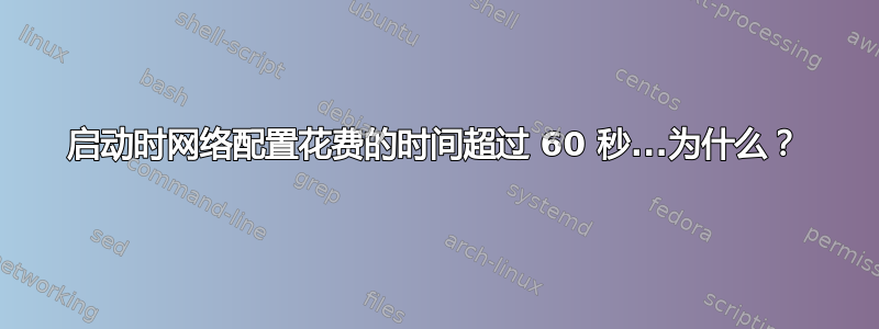 启动时网络配置花费的时间超过 60 秒...为什么？