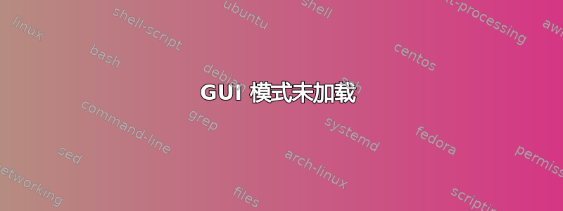 GUI 模式未加载