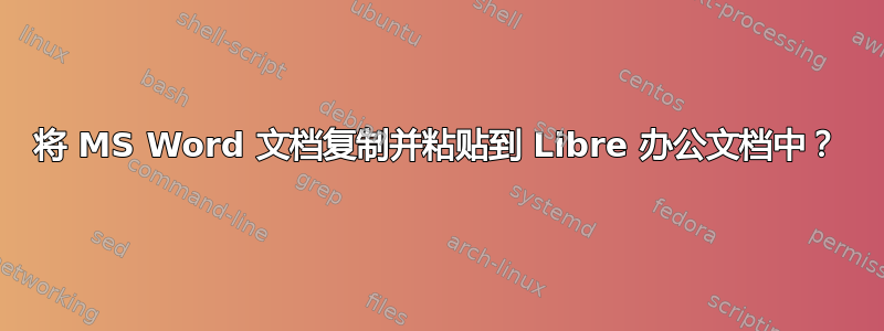 将 MS Word 文档复制并粘贴到 Libre 办公文档中？