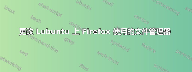 更改 Lubuntu 上 Firefox 使用的文件管理器