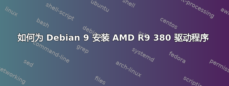 如何为 Debian 9 安装 AMD R9 380 驱动程序