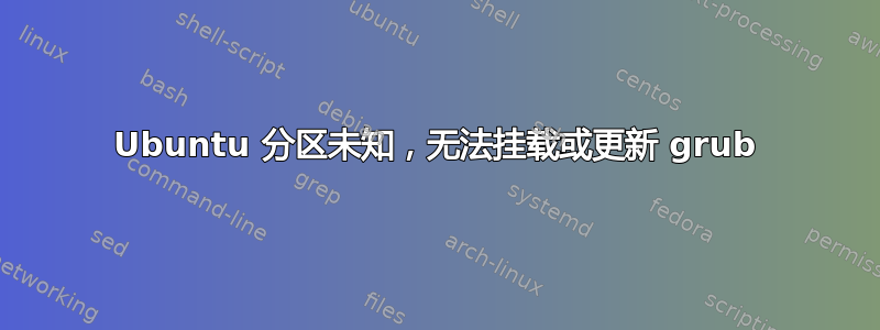 Ubuntu 分区未知，无法挂载或更新 grub