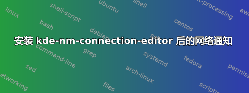 安装 kde-nm-connection-editor 后的网络通知