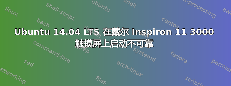 Ubuntu 14.04 LTS 在戴尔 Inspiron 11 3000 触摸屏上启动不可靠