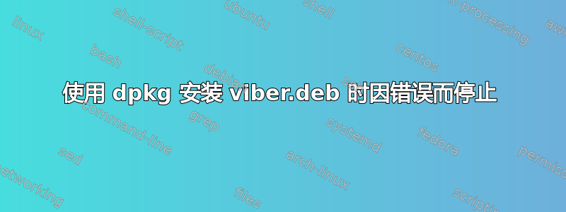 使用 dpkg 安装 viber.deb 时因错误而停止