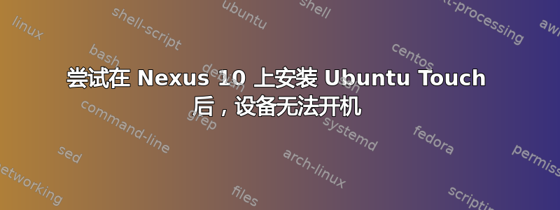 尝试在 Nexus 10 上安装 Ubuntu Touch 后，设备无法开机