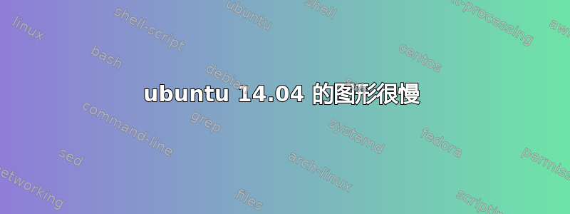 ubuntu 14.04 的图形很慢