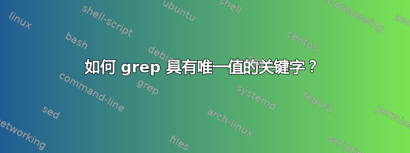 如何 grep 具有唯一值的关键字？