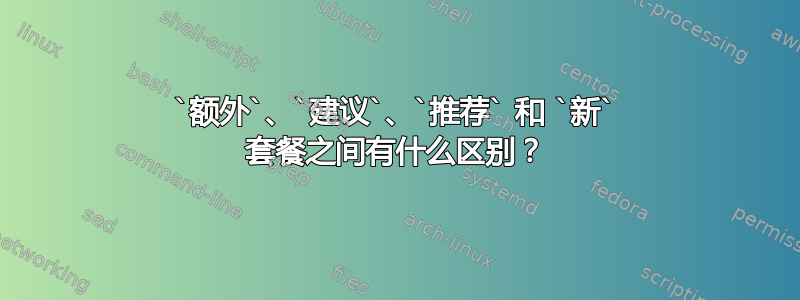 `额外`、`建议`、`推荐` 和 `新` 套餐之间有什么区别？