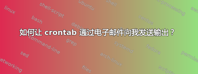 如何让 crontab 通过电子邮件向我发送输出？