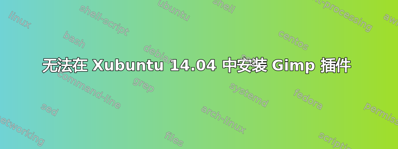 无法在 Xubuntu 14.04 中安装 Gimp 插件