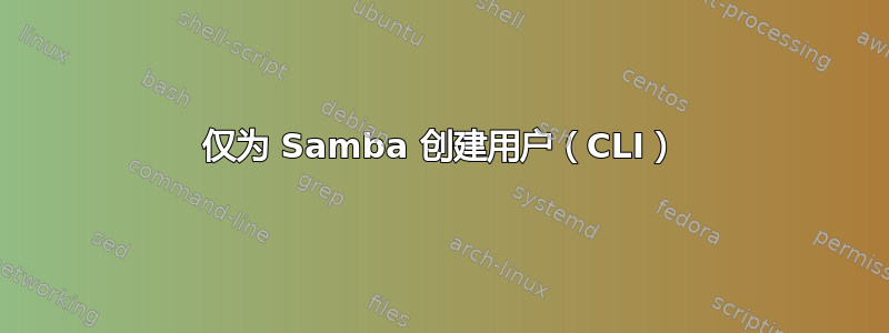 仅为 Samba 创建用户（CLI）