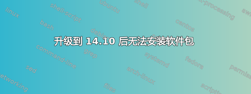 升级到 14.10 后无法安装软件包