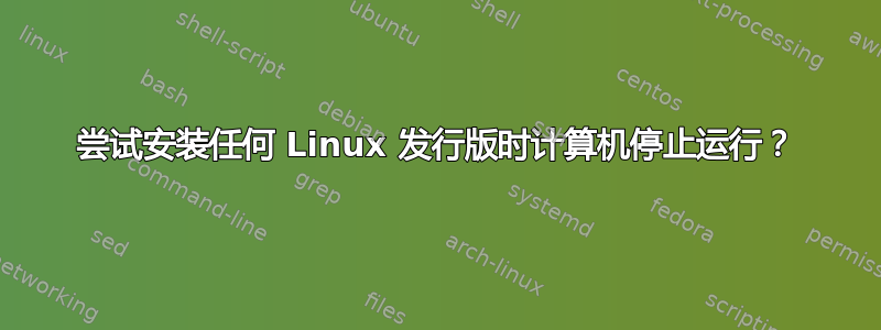 尝试安装任何 Linux 发行版时计算机停止运行？