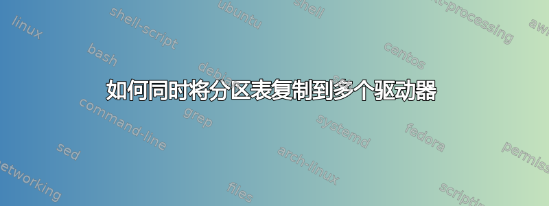 如何同时将分区表复制到多个驱动器