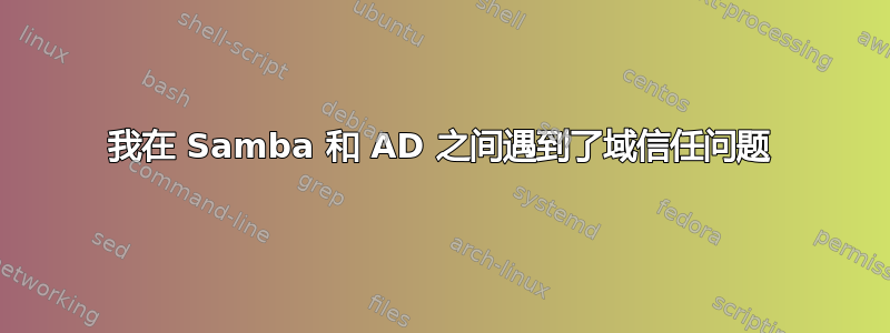 我在 Samba 和 AD 之间遇到了域信任问题