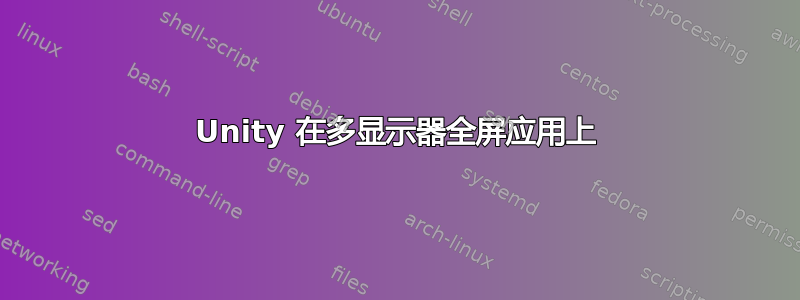 Unity 在多显示器全屏应用上