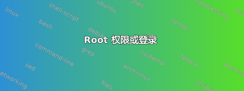 Root 权限或登录