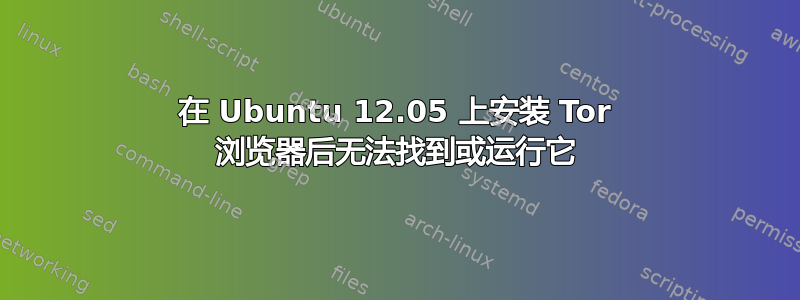 在 Ubuntu 12.05 上安装 Tor 浏览器后无法找到或运行它