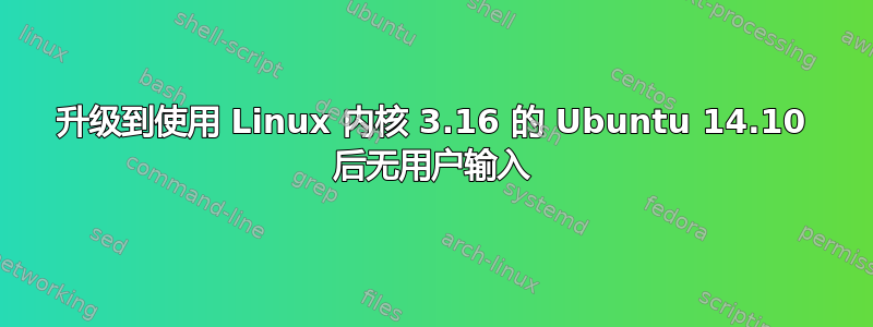 升级到使用 Linux 内核 3.16 的 Ubuntu 14.10 后无用户输入