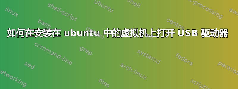 如何在安装在 ubuntu 中的虚拟机上打开 USB 驱动器 